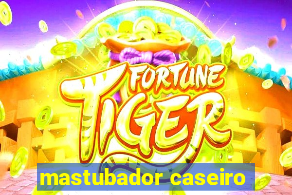 mastubador caseiro